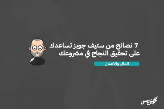 ٧ نصائح من ستيف جوبز تساعدك على تحقيق النجاح في مشروعك