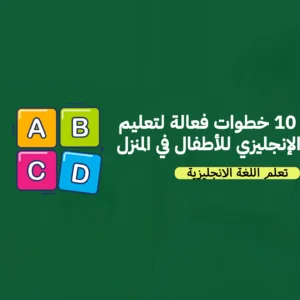 ١٠ خطوات فعالة لتعليم الإنجليزي للأطفال في المنزل